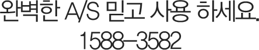 완벽한 A/S 믿고 사용 하세요. 1588-3582